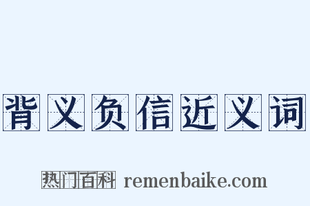 背义负信近义词是什么意思的图片
